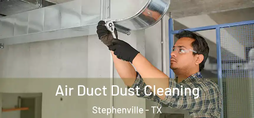  Air Duct Dust Cleaning Stephenville - TX