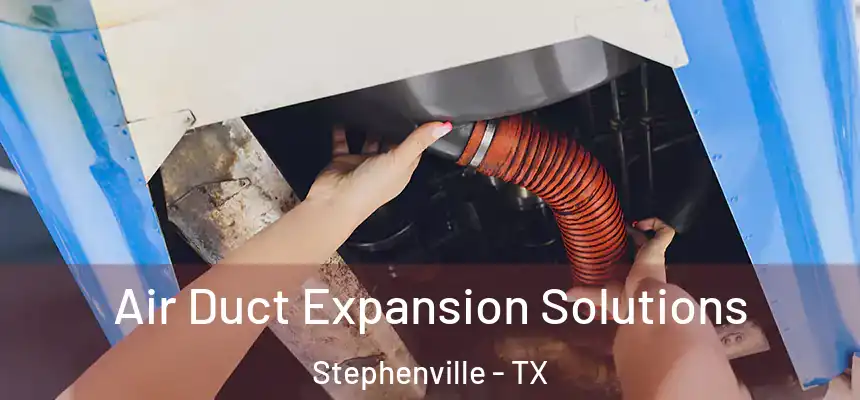  Air Duct Expansion Solutions Stephenville - TX