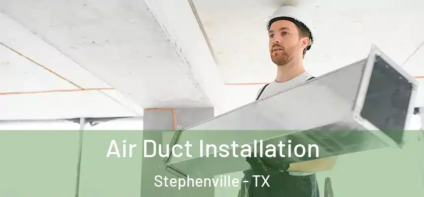  Air Duct Installation Stephenville - TX