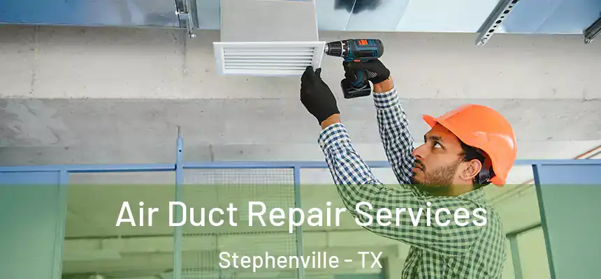  Air Duct Repair Services Stephenville - TX