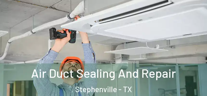  Air Duct Sealing And Repair Stephenville - TX