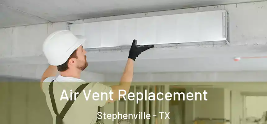  Air Vent Replacement Stephenville - TX
