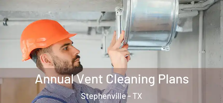 Annual Vent Cleaning Plans Stephenville - TX