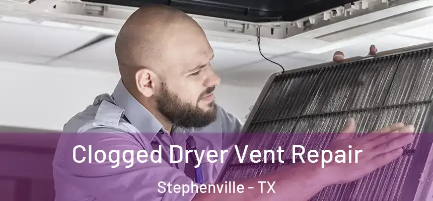  Clogged Dryer Vent Repair Stephenville - TX