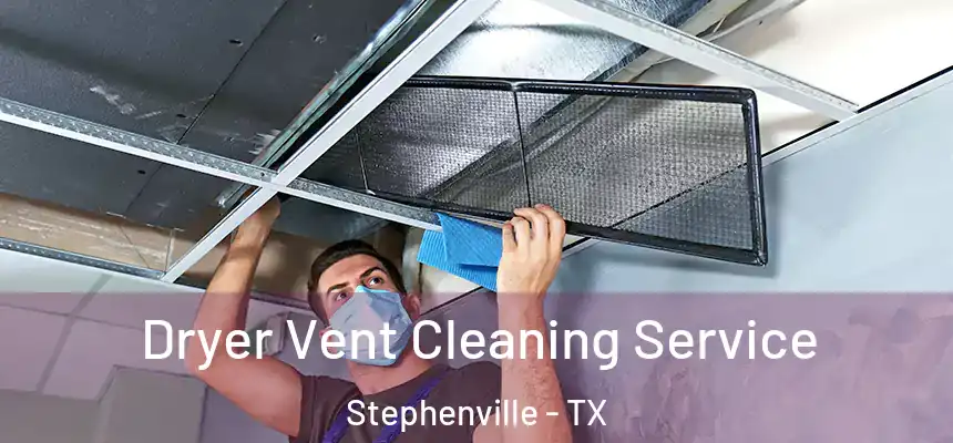  Dryer Vent Cleaning Service Stephenville - TX