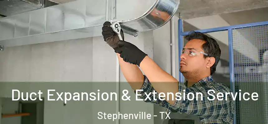  Duct Expansion & Extension Service Stephenville - TX