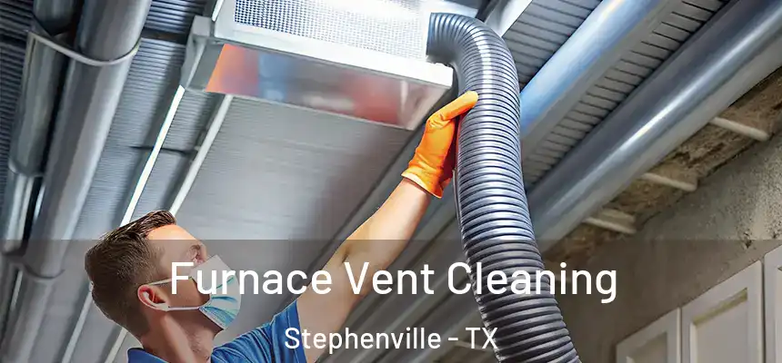  Furnace Vent Cleaning Stephenville - TX