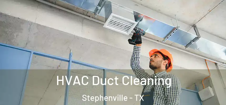  HVAC Duct Cleaning Stephenville - TX