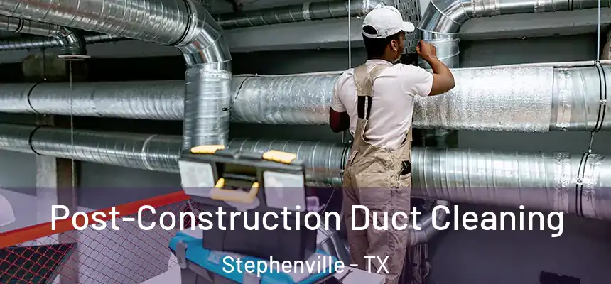  Post-Construction Duct Cleaning Stephenville - TX