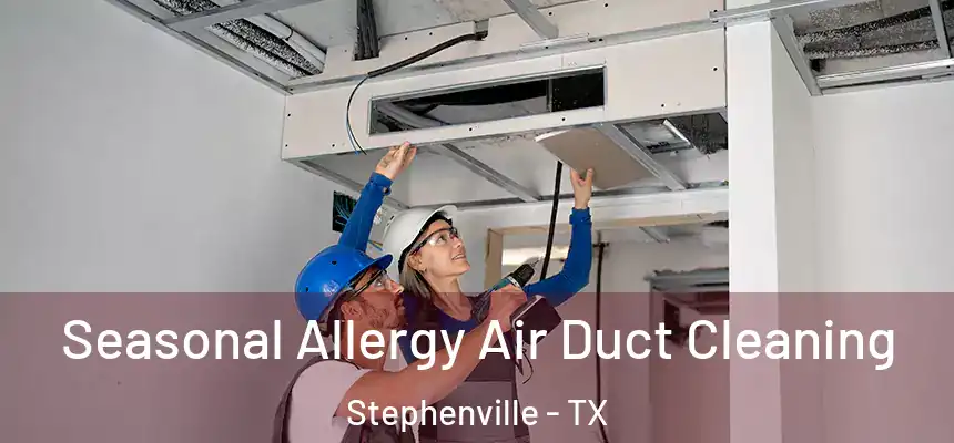  Seasonal Allergy Air Duct Cleaning Stephenville - TX