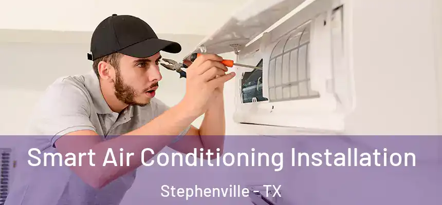  Smart Air Conditioning Installation Stephenville - TX